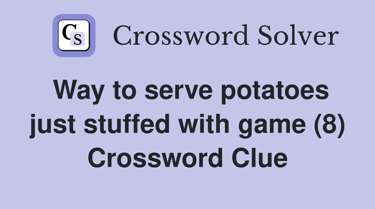 Way to serve potatoes just stuffed with game (8) Crossword Clue
